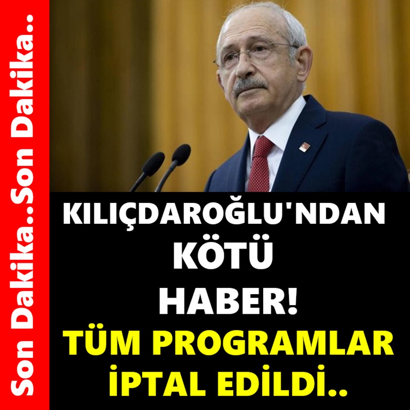 KILIÇDAROĞLU'NDAN KÖTÜ HABER TÜM PROGRAMLAR İPTAL EDİLDİ!