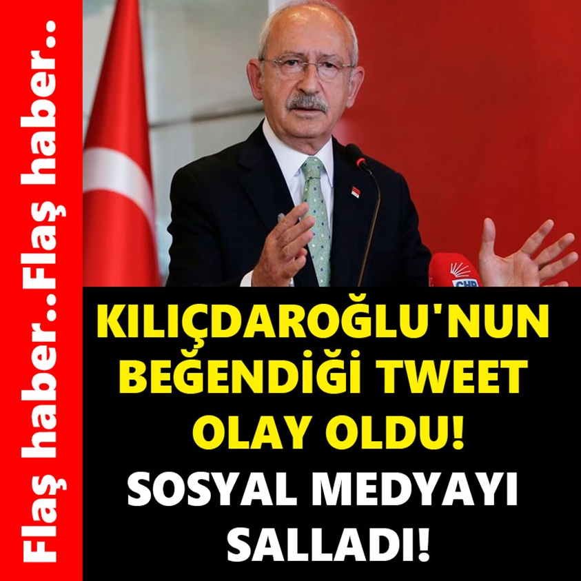 KILIÇDAROĞLU'NUN BEĞENDİĞİ TWEET OLAY OLDU