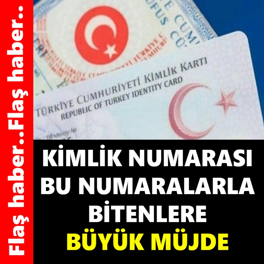 KİMLİK NUMARASI BU NUMARALARLA BİTENLERE BÜYÜK MÜJDE