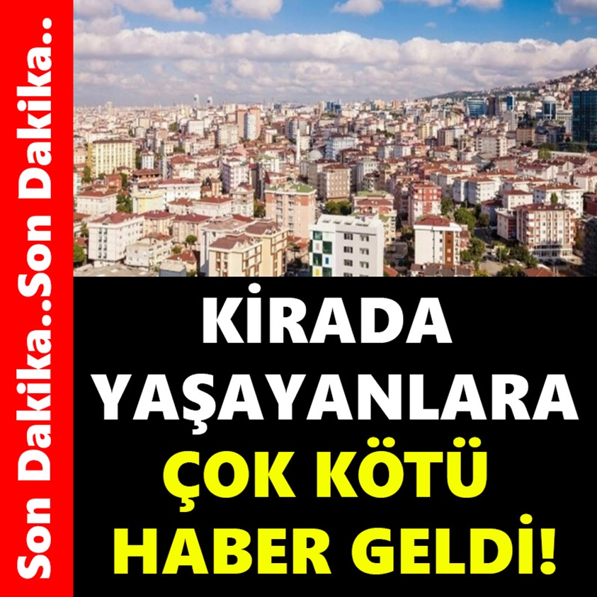 KİRADA YAŞAYANLARA ÇOK KÖTÜ HABER GELDİ!