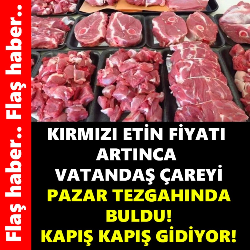 KIRMIZI ETİN FİYATI ARTINCA VATANDAŞ ÇAREYİ PAZAR TEZGAHINDA BULDU!