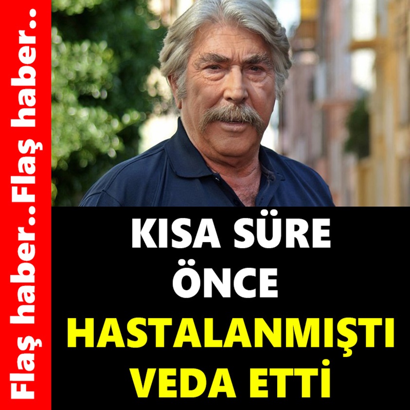 KISA SÜRE ÖNCE HASTALINMIŞTI VEDA ETTİ