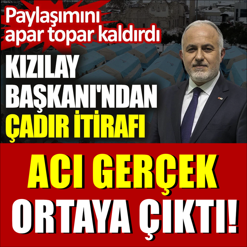 KIZILAY BAŞKANI'NDAN ÇADIR İTİRAFI ACI GERÇEK ORTAYA ÇIKTI