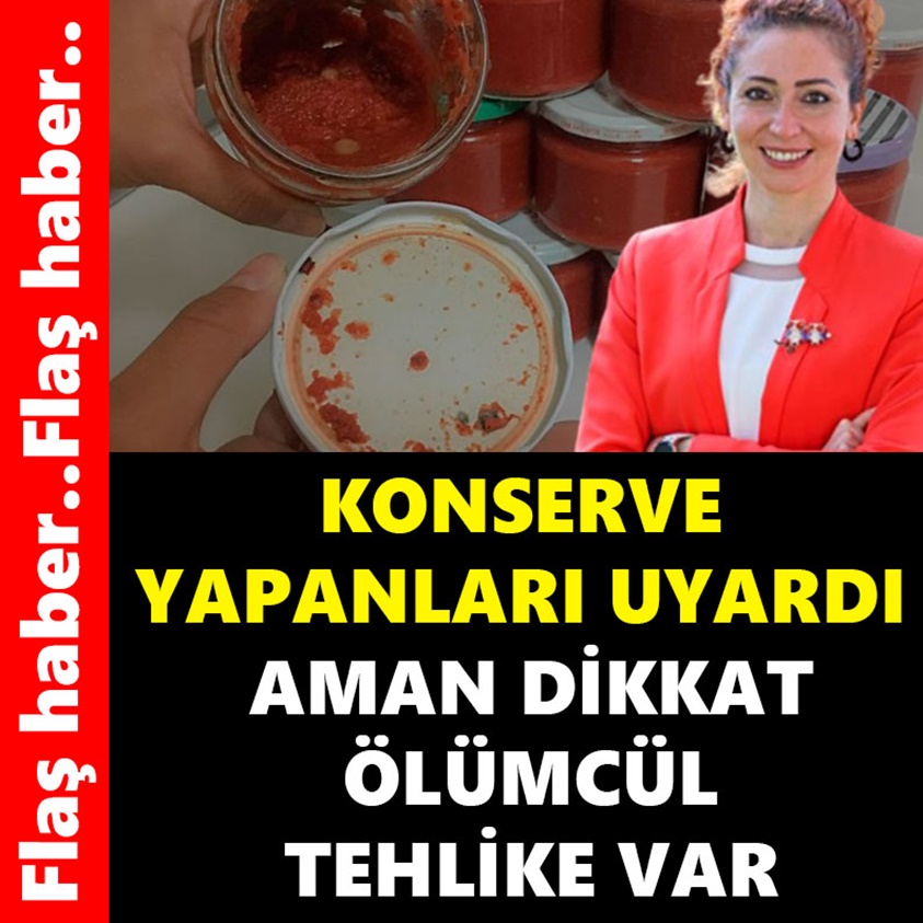 KONSERVE YAPANLARI UYARDI AMAN DİKKAT ÖLÜMCÜL TEHLİKE VAR