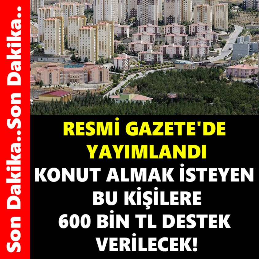 KONUT ALMAK İSTEYEN BU KİŞİLERE 600 BİN TL DESTEK VERİLECEK