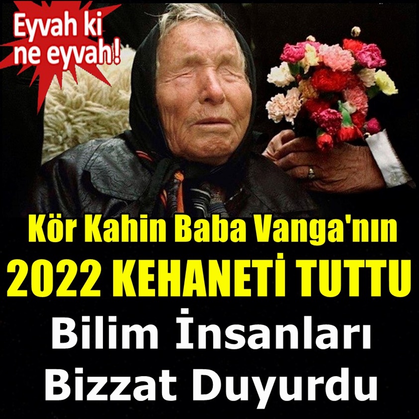 KÖR KAHİN BABA VANGA'NIN 2022 KEHANETİ TUTTU