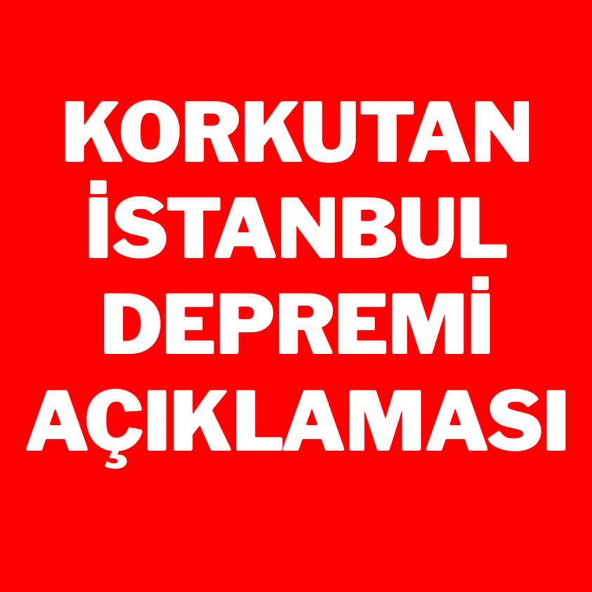 KORKUTAN İSTANBUL DEPREMİ AÇIKLAMASI