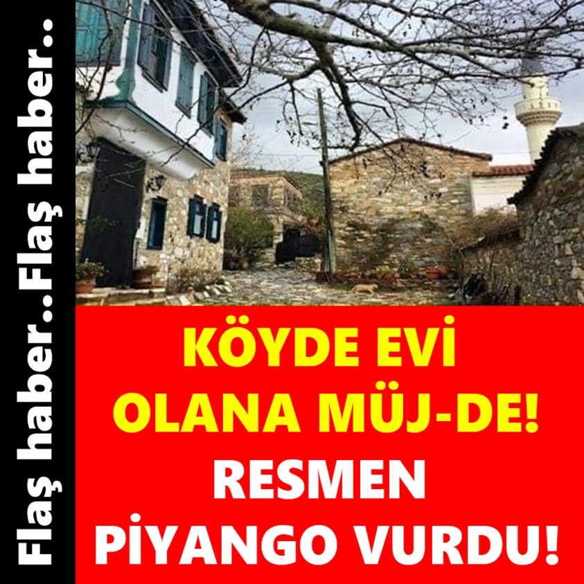 KÖYDE EVİ OLANA MÜJ-DE RESMEN PİYANGO VURDU!