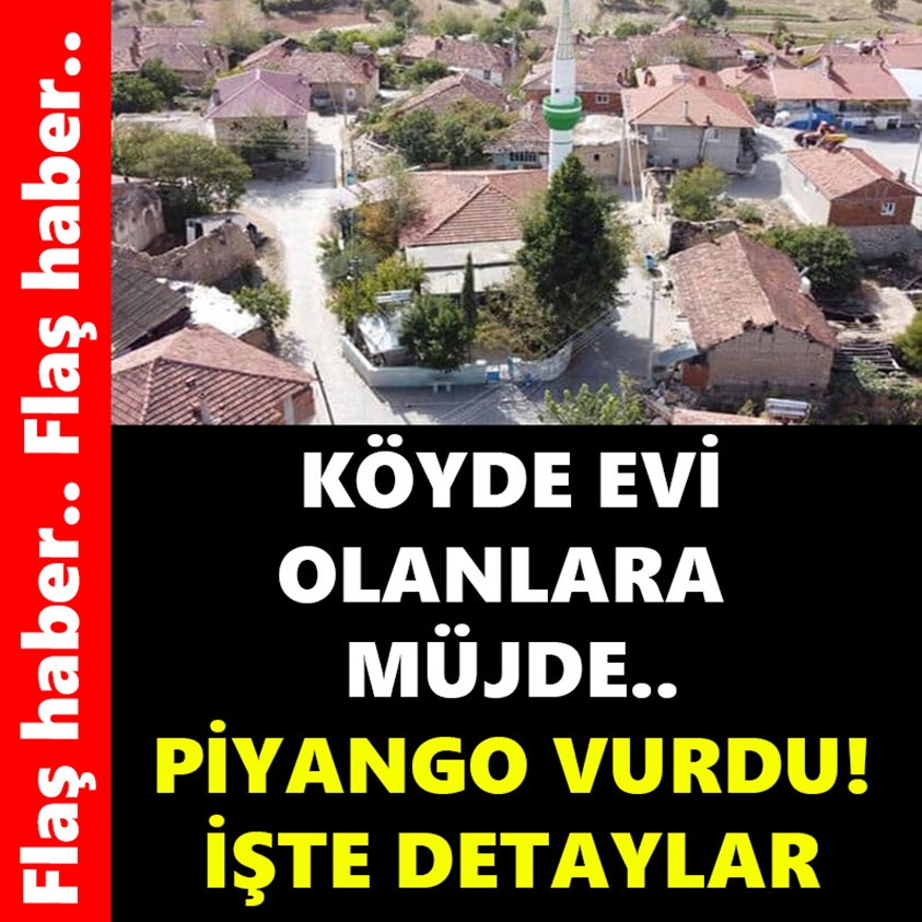 KÖYDE EVİ OLANLARA MÜJDE RESMEN PİYANGO VURDU! İŞTE DETAYLAR