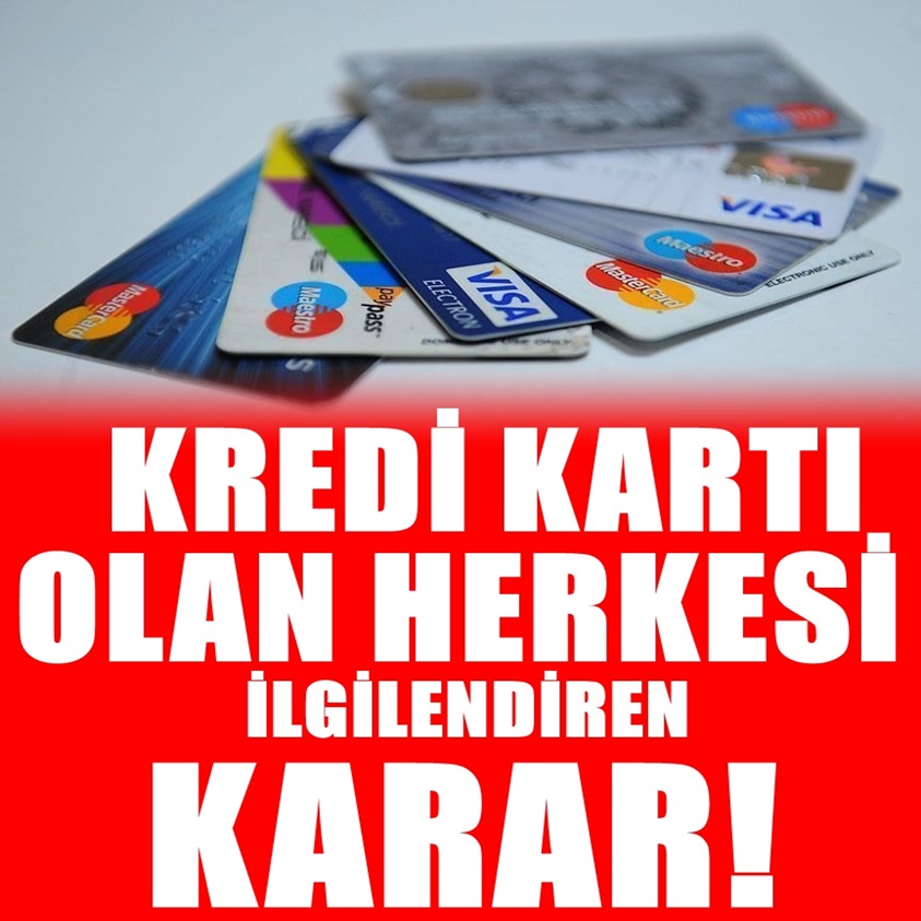 KREDİ KARTI OLAN HERKESİ İLGİLENDİREN KARAR!