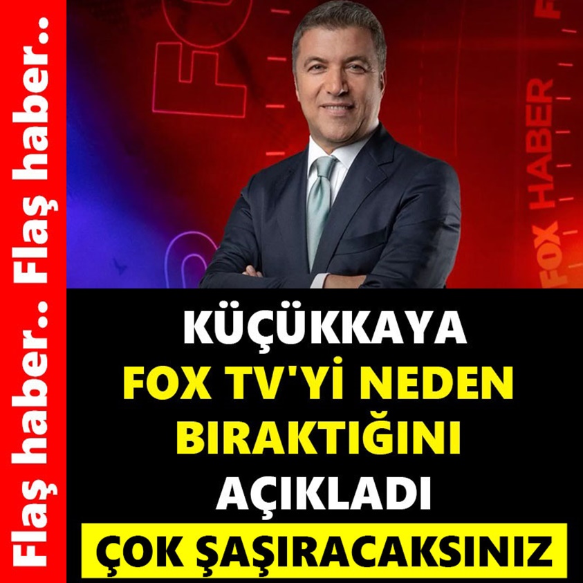 KÜÇÜKKAYA FOX TV'Yİ NEDEN BIRAKTIĞINI AÇIKLADI ÇOK ŞAŞIRACAKSINIZ