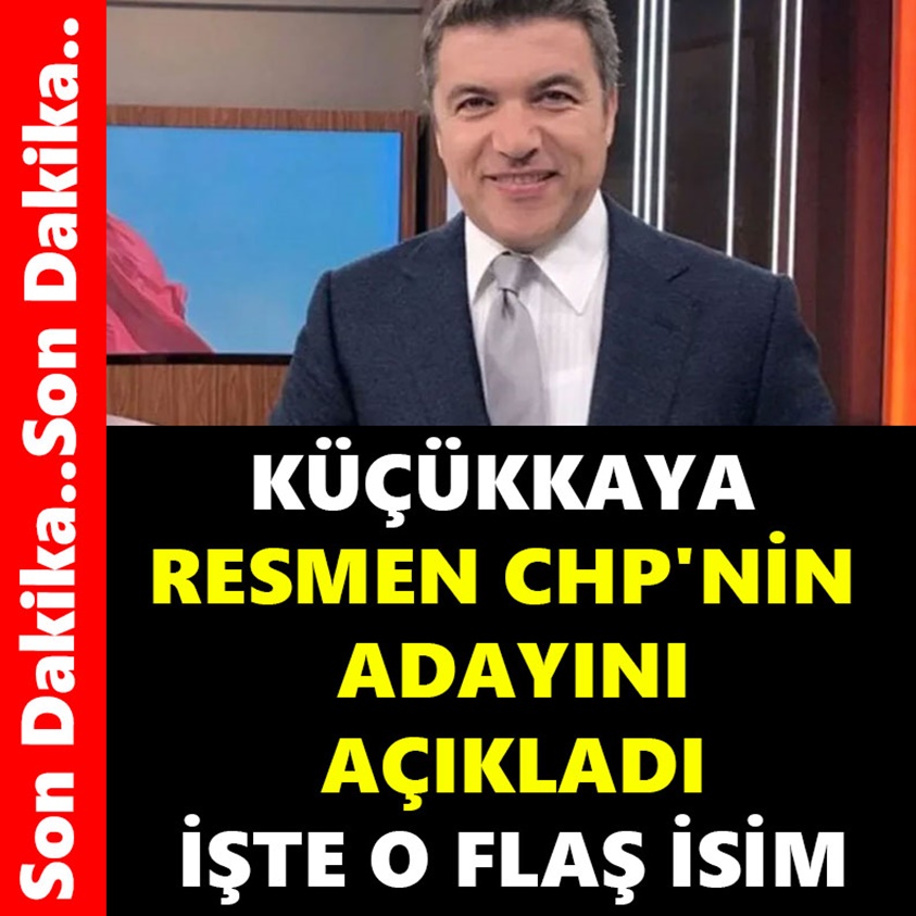 KÜÇÜKKAYA RESMEN CHP'NİN ADAYINI AÇIKLADI