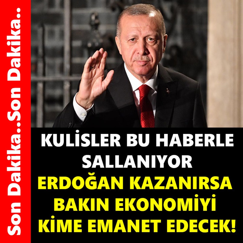 KULİSLER BU HABERLE SALLANIYOR ERDOĞAN KAZANIRSA BAKIN EKONOMİYİ KİME EMANET EDECEK!