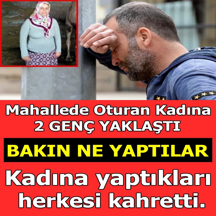 MAHALLEDE OTURAN KADINA 2 GENÇ YAKLAŞTI BAKIN NE YAPTILAR