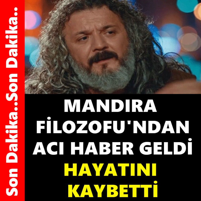 MANDIRA FİLOZOFU'NDAN ACI HABER GELDİ HAYATINI KAYBETTİ