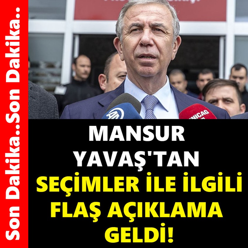 MANSUR YAVAŞ'TAN SEÇİMLER İLE İLGİLİ FLAŞ AÇIKLAMA GELDİ