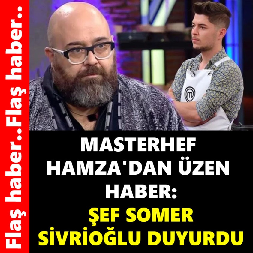 MASTERCHEF HAMZA'DAN ÜZEN HABER ŞEF SOMER SİVRİOĞLU DUYURDU