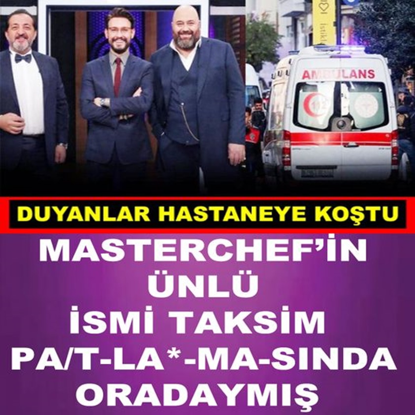 MASTERCHEF'İN ÜNLÜ İSMİ TAKSİM PA/T-LA*-MASINDA ORADAYMIŞ