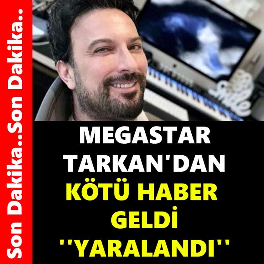 MEGASTAR TARKAN'DAN KÖTÜ HABER GELDİ YARALANDI