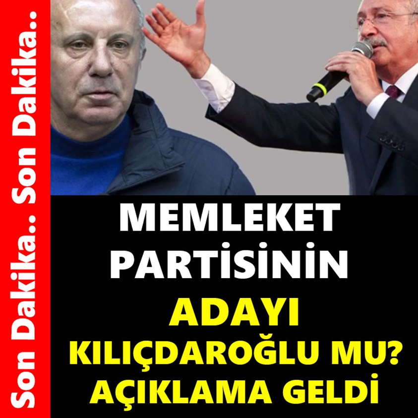 MEMLEKET PARTİSİNİN ADAYI KILIÇDAROĞLU MU AÇIKLAMA GELDİ?