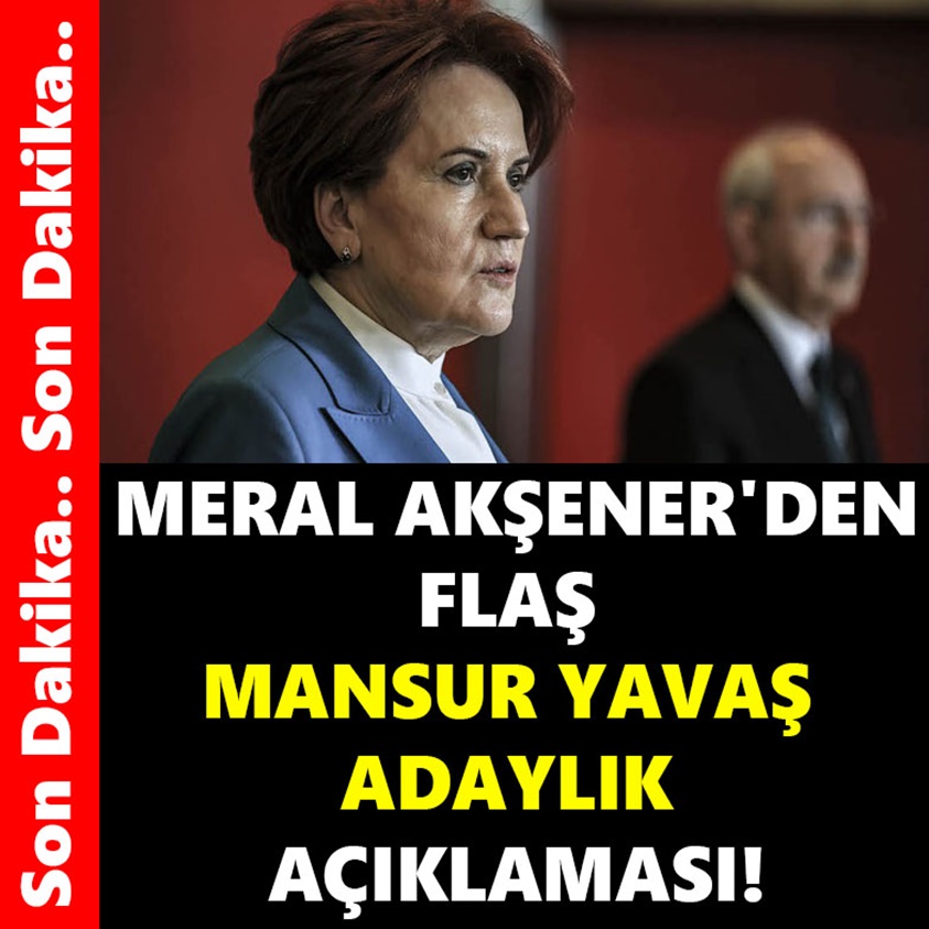 MERAL AKŞENER'DEN FLAŞ MANSUR YAVAŞ ADAYLIK AÇIKLAMASI