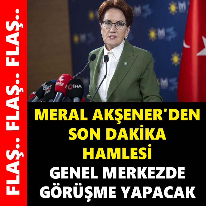 MERAL AKŞENER'DEN SON DAKİKA HAMLESİ 