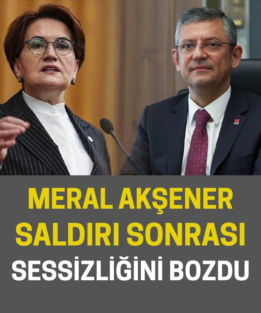 MERAL AKŞENER SALDIRI SONRASI SESSİZLİĞİNİ BOZDU