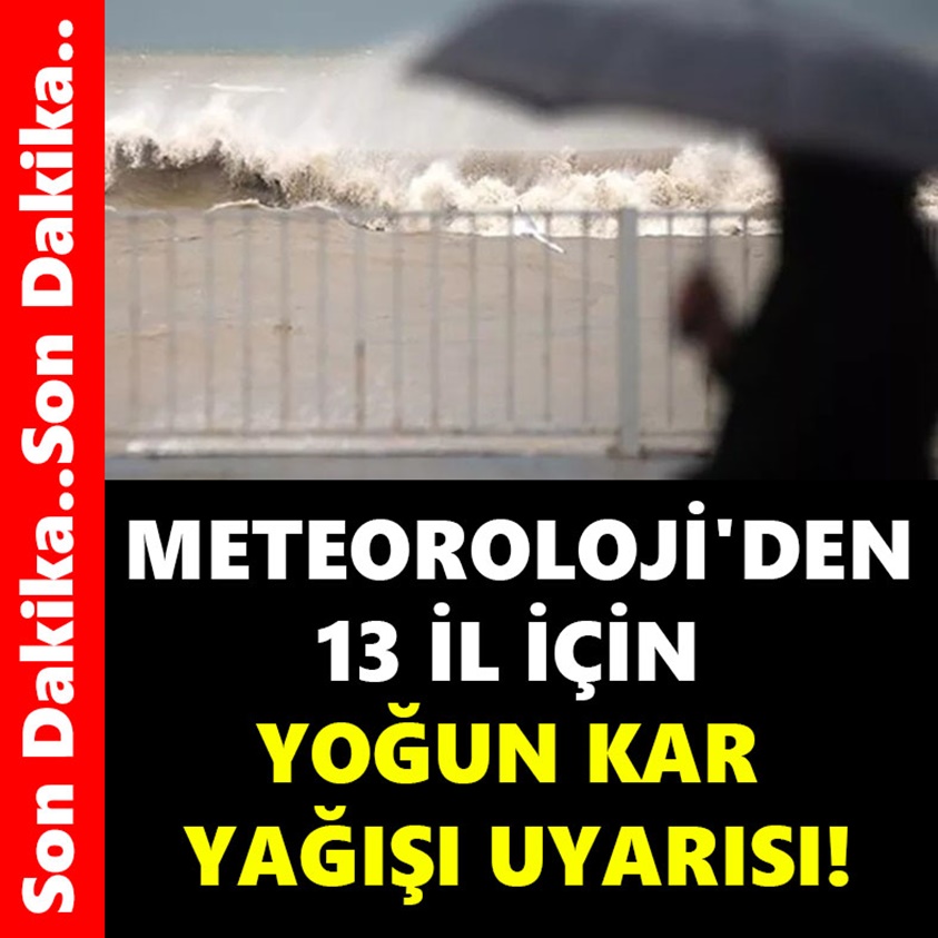 METEOROLOJİ'DEN 13 İL İÇİN YOĞUN KAR YAĞIŞI UYARISI