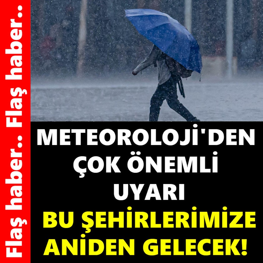 METEOROLOJİ'DEN ÇOK ÖNEMLİ UYARI