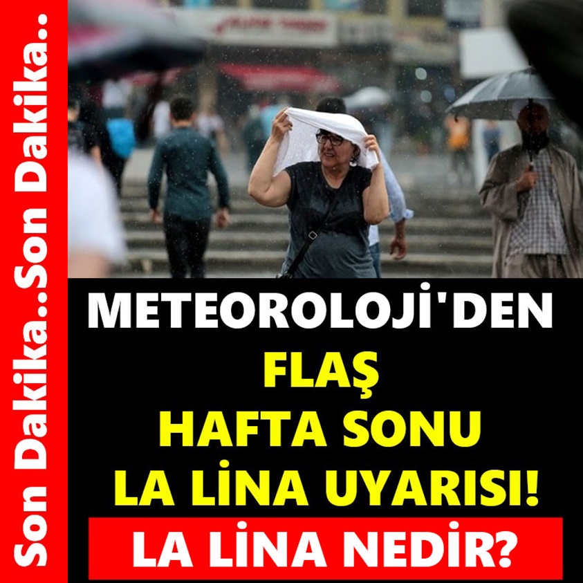 METEOROLOJİ'DEN FLAŞ HAFTA SONU LA LİNA UYARISI!