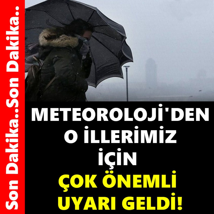 METEOROLOJİ'DEN O İLLERİMİZ İÇİN ÇOK ÖNEMLİ UYARI GELDİ