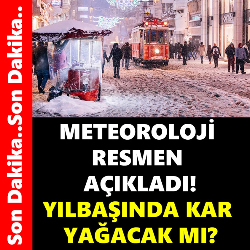 METEOROLOJİ RESMEN AÇIKLADI YILBAŞINDA KAR YAĞACAK MI?