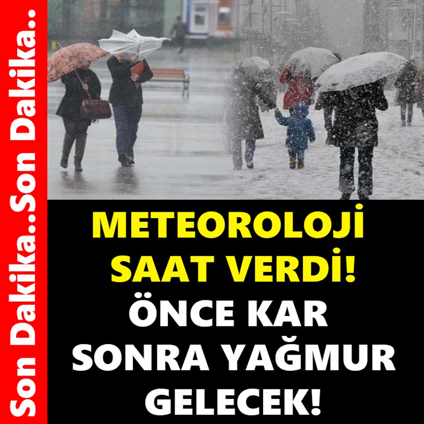 METEOROLOJİ SAAT VERDİ ÖNCE KAR SONRA YAĞMUR GELECEK!