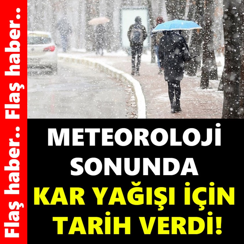 METEOROLOJİ SONUNDA KAR YAĞIŞI İÇİN TARİH VERDİ!