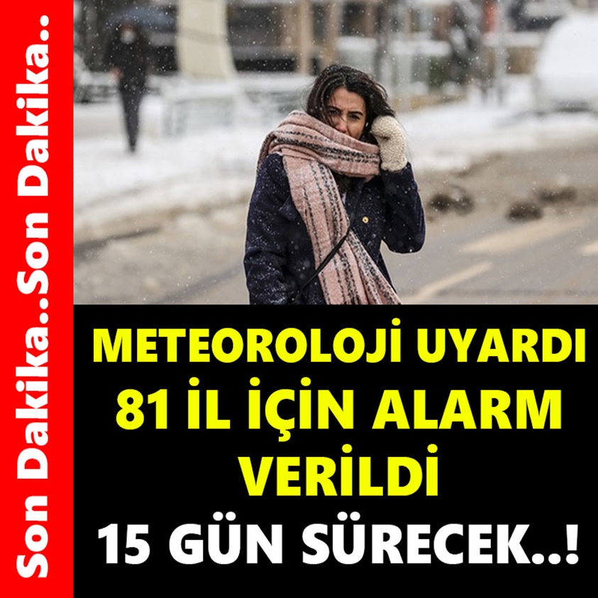 METEOROLOJİ UYARDI 81 İL İÇİN ALARM VERİLDİ 15 GÜN SÜRECEK