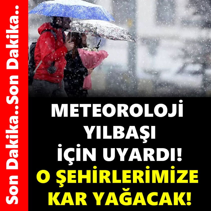 METEOROLOJİ YILBAŞI İÇİN UYARDI O ŞEHİRLERİMİZE KAR YAĞACAK!