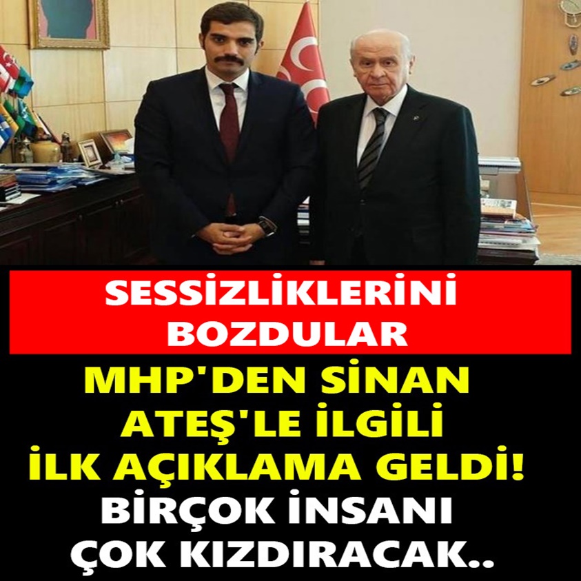 MHP'DEN SİNAN ATEŞ'LE İLGİLİ İLK AÇIKLAMA GELDİ!