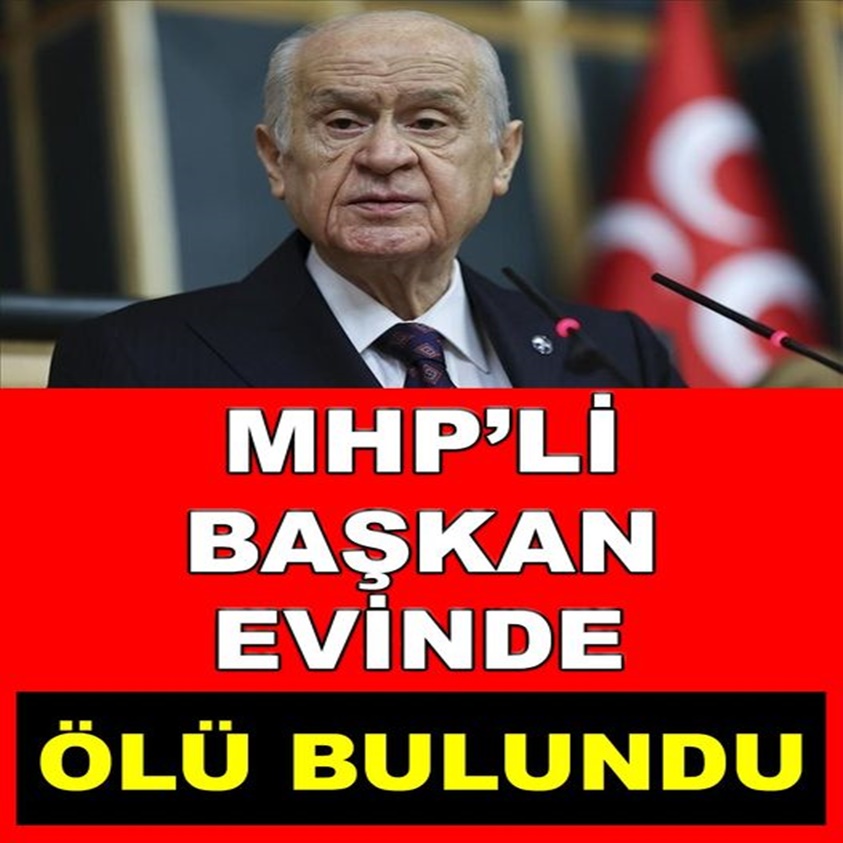 MHP'Lİ BAŞKAN EVİNDE ÖLÜ BULUNDU