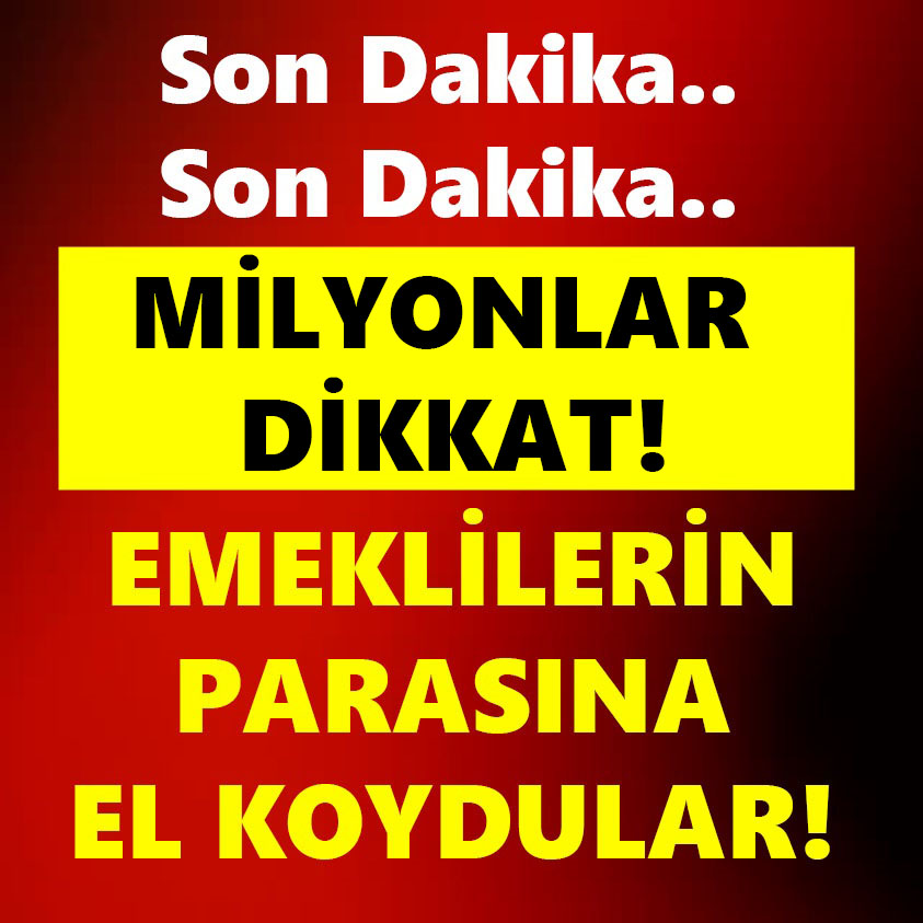 MİLYONLAR DİKKAT EMEKLİLERİN PARASINA EL KOYDULAR