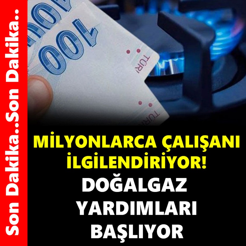 MİLYONLARCA ÇALIŞANI İLGİLENDİRİYOR DOĞALGAZ YARDIM BAŞLIYOR!