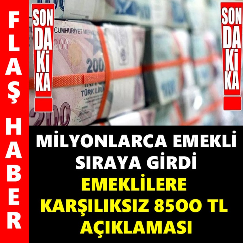 MİLYONLARCA EMEKLİ SIRAYA GİRDİ EMEKLİLERE KARŞILIKSIZ 8500 TL AÇIKLAMASI