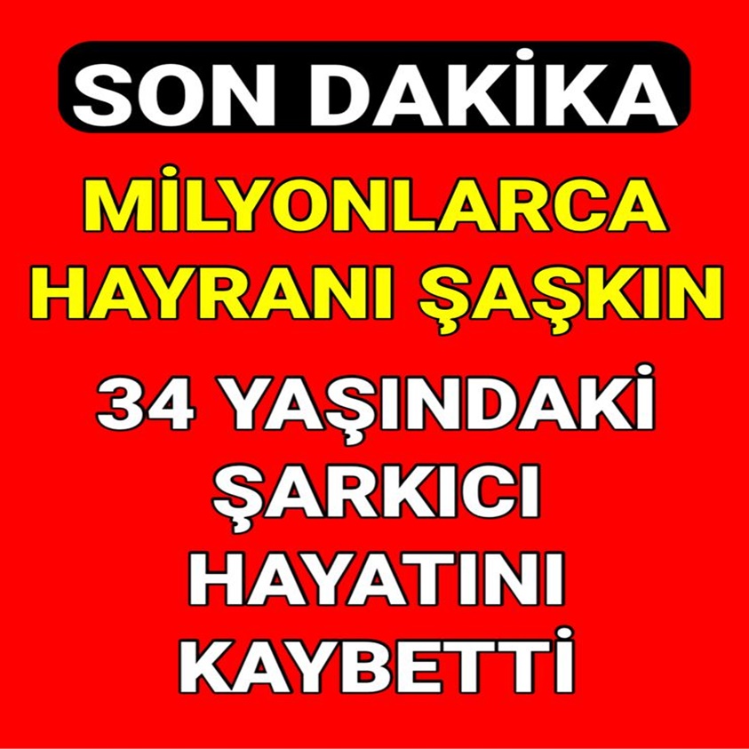 MİLYONLARCA HAYRANI ŞAŞKIN 34 YAŞINDAKİ ŞARKICI HAYATINI KAYBETTİ