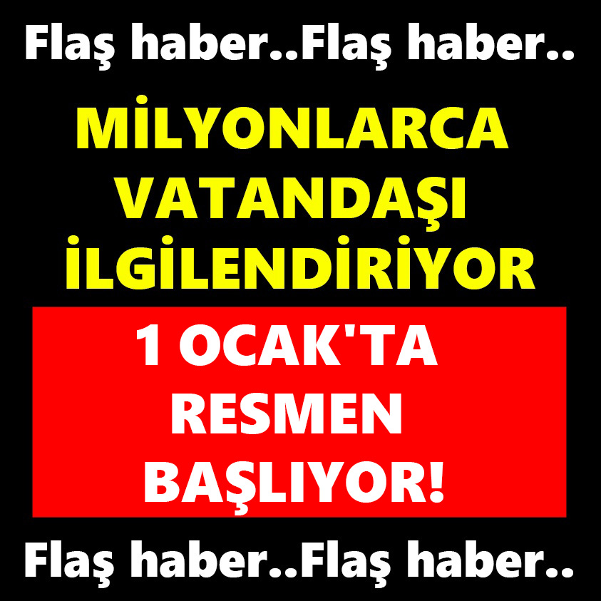 MİLYONLARCA VATANDAŞI İLGİLENDİRİYOR 1 OCAK'TA RESMEN BAŞLIYOR!