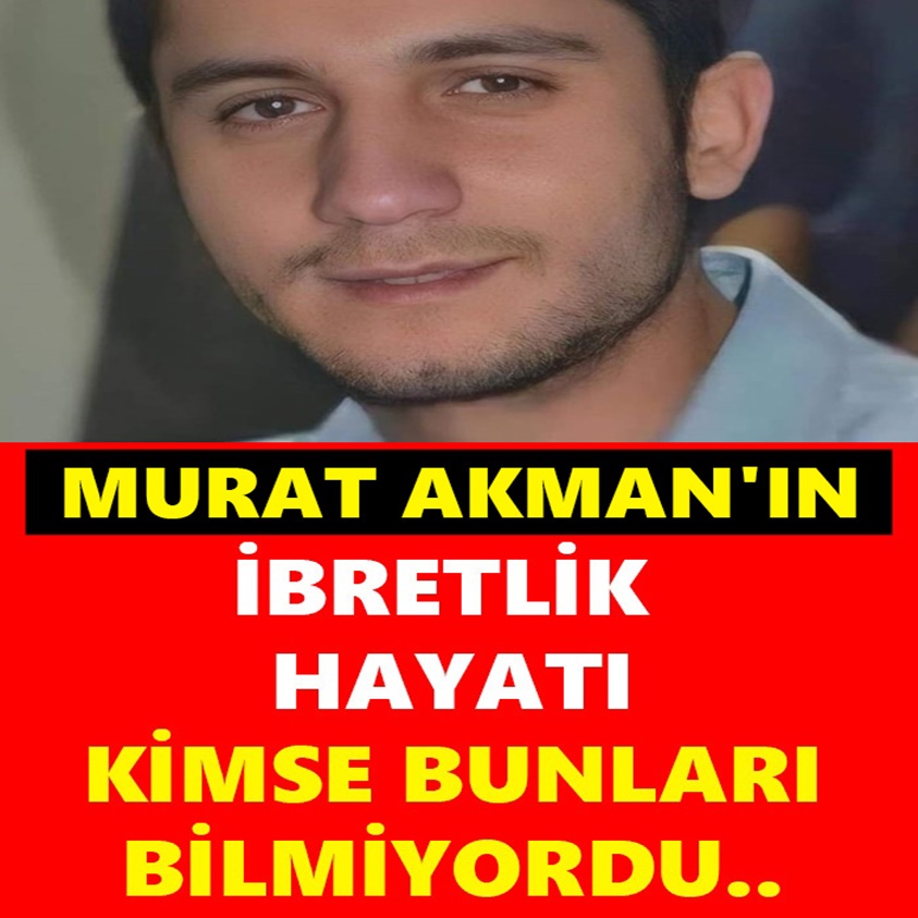 MURAT AKMAN'IN İBRETLİK HAYATI KİMSE BUNLARI BİLMİYORDU