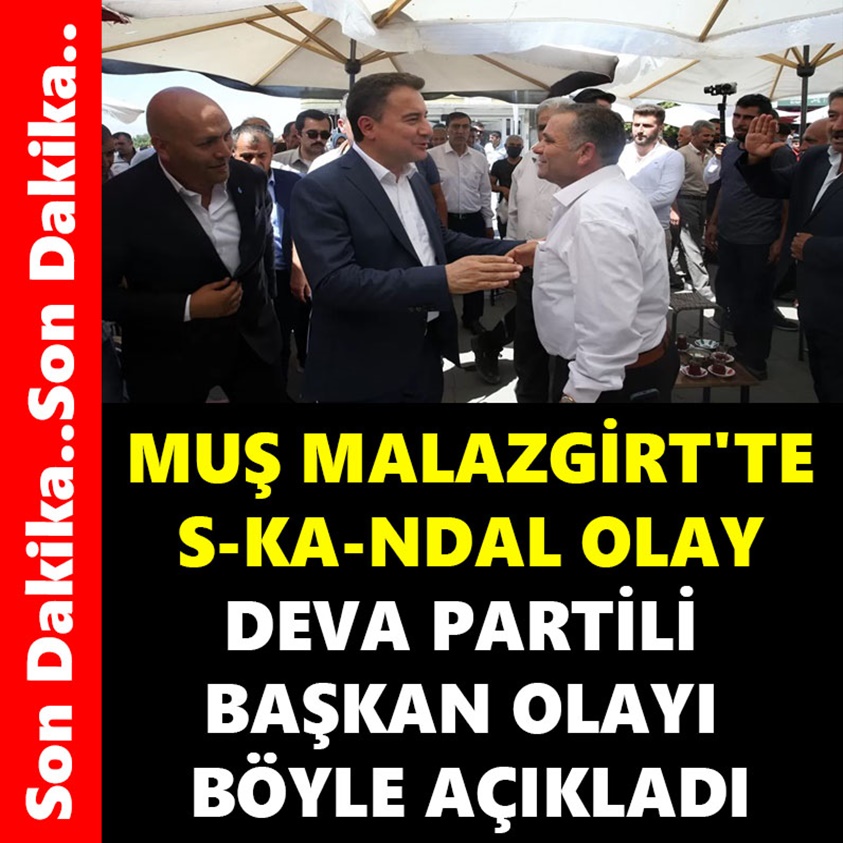 MUŞ MALAZGİRT'TE SKANDAL OLAY DEVA PARTİLİ BAŞKAN OLAYI BÖYLE AÇIKLADI