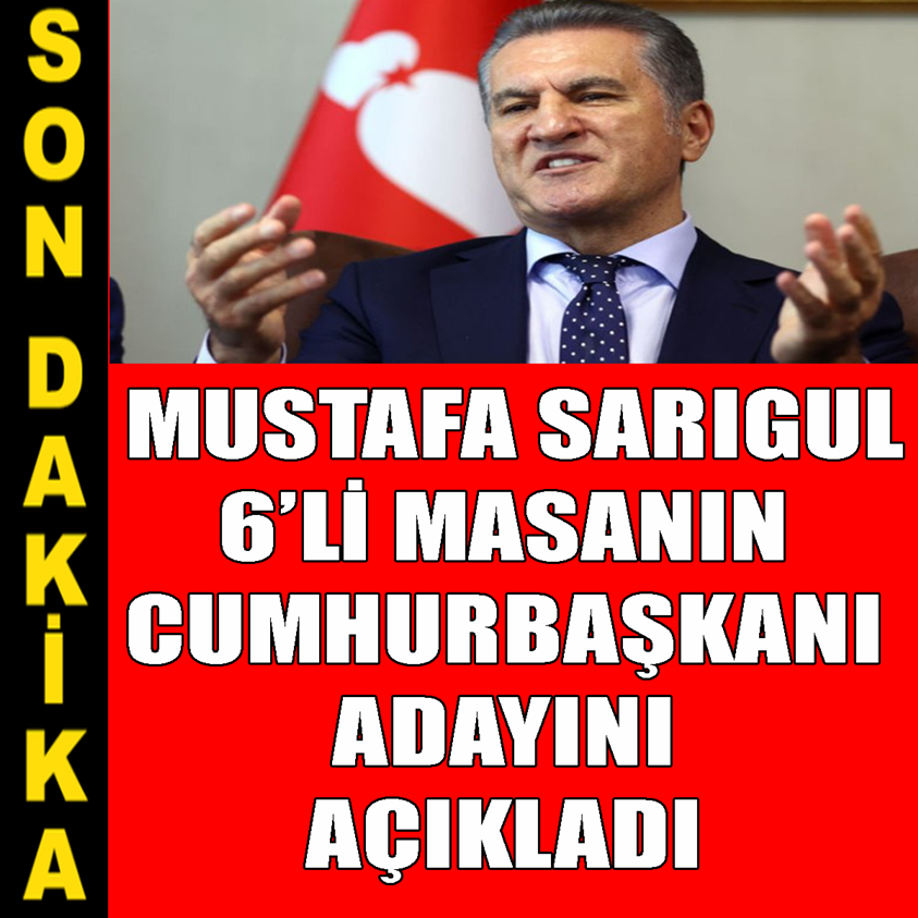 MUSTAFA SARIGUL 6'LI MASANIN CUMHURBAŞKANI ADAYINI AÇIKLADI