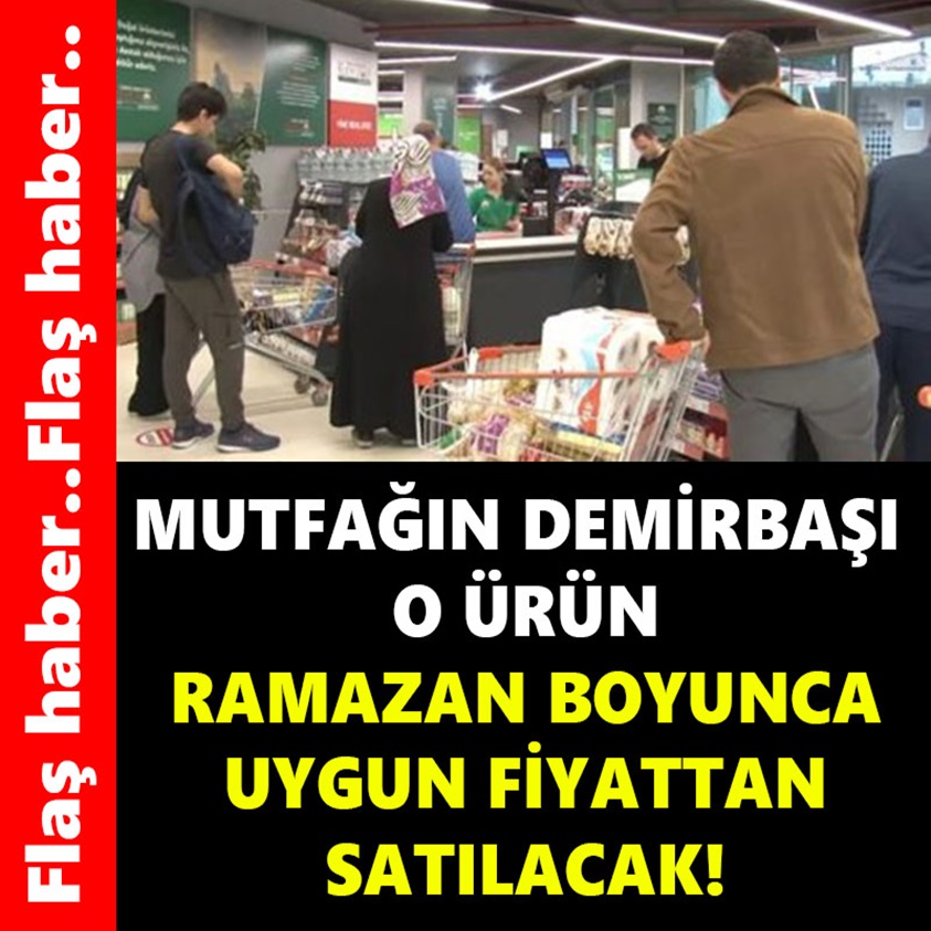 MUTFAĞIN DEMİRBAŞI O ÜRÜN RAMAZAN BOYUNCA UYGUN FİYATTAN SATILACAK