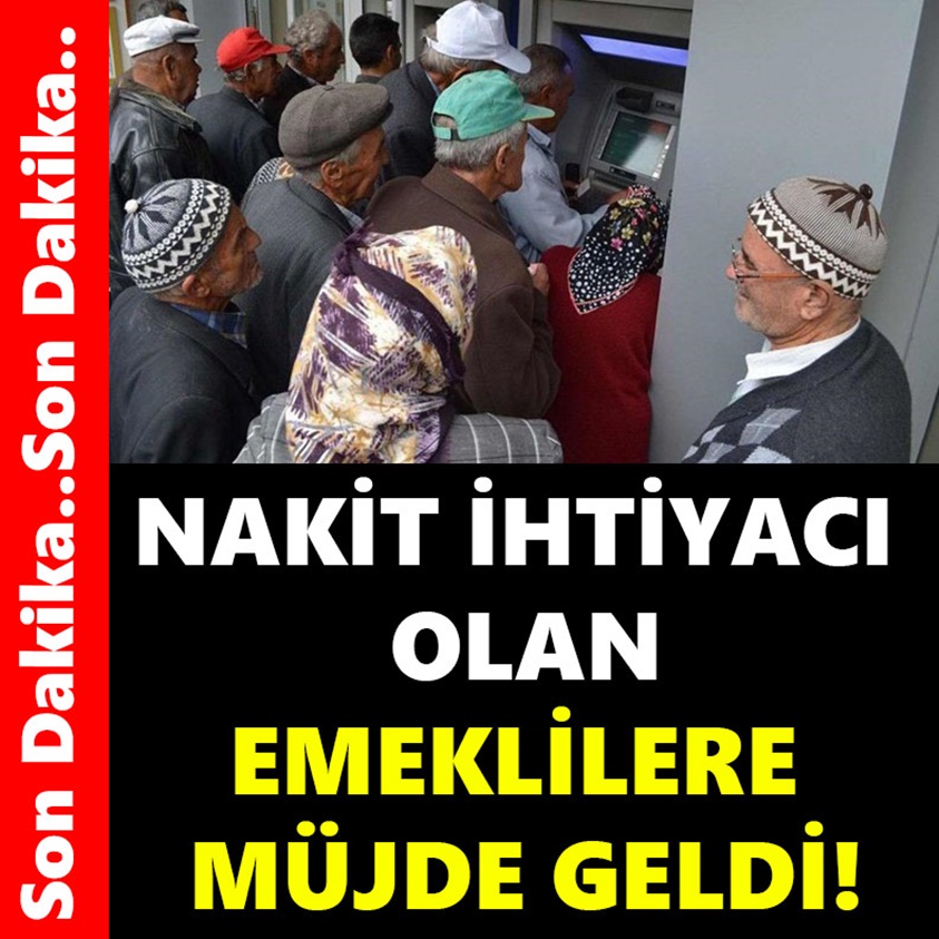 NAKİT İHTİYACI OLAN EMEKLİLERE MÜJDE GELDİ!