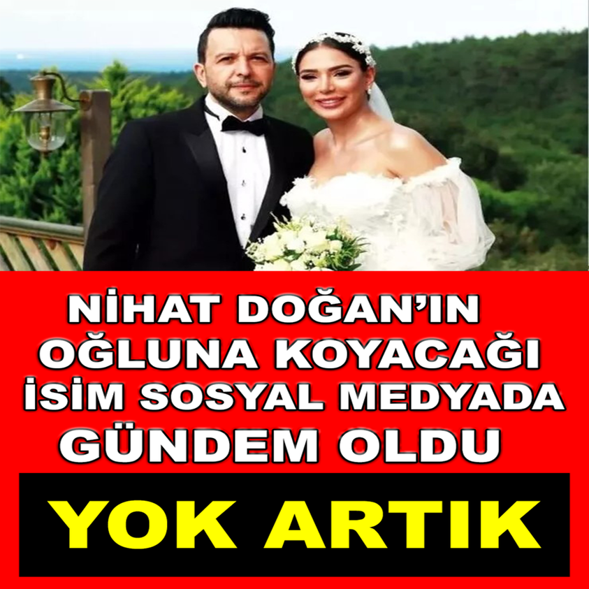 NİHAT DOĞAN'IN OĞLUNA KOYACAĞI İSİM SOSYAL MEDYADA GÜNDEM OLDU