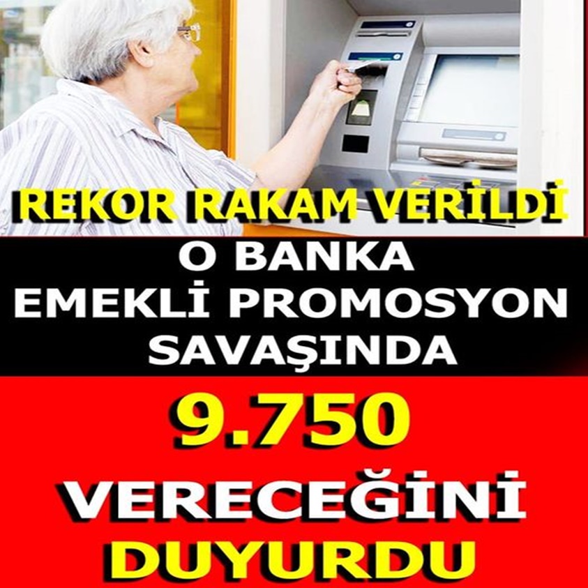 O BANKA EMEKLİYE PROMOSYON 9.750 VERECEĞİNİ DUYURDU